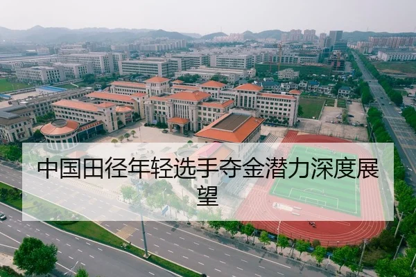 中国田径年轻选手夺金潜力深度展望